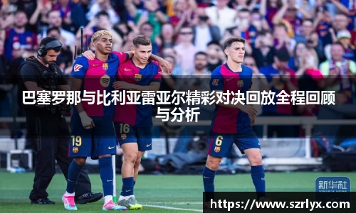 巴塞罗那与比利亚雷亚尔精彩对决回放全程回顾与分析