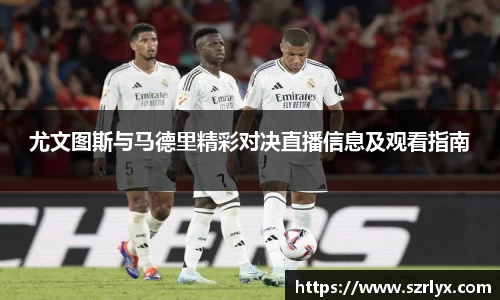 尤文图斯与马德里精彩对决直播信息及观看指南