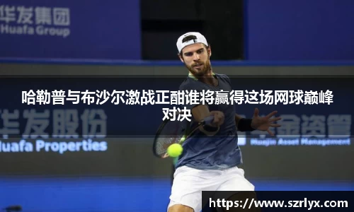 哈勒普与布沙尔激战正酣谁将赢得这场网球巅峰对决